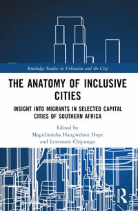 The Anatomy of Inclusive Cities : Insight into Migrants in Selected Capital Cities of Southern Africa - Hangwelani Hope Magidimisha-Chipungu