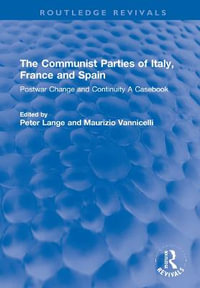 The Communist Parties of Italy, France and Spain : Postwar Change and Continuity A Casebook - Peter Lange