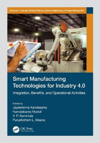 Smart Manufacturing Technologies for Industry 4.0 : Integration, Benefits, and Operational Activities - Jayakrishna Kandasamy