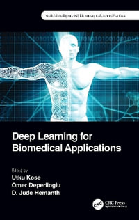 Deep Learning for Biomedical Applications : Artificial Intelligence (Ai): Elementary to Advanced Practices - Utku Kose