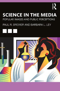 Science in the Media : Popular Images and Public Perceptions - Paul R Brewer