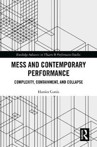 Mess and Contemporary Performance : Complexity, Containment, and Collapse - Harriet Curtis