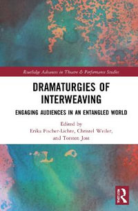 Dramaturgies of Interweaving : Engaging Audiences in an Entangled World - Erika Fischer-Lichte