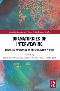 Dramaturgies of Interweaving : Engaging Audiences in an Entangled World - Erika Fischer-Lichte