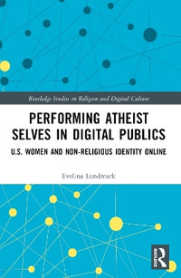 Performing Atheist Selves in Digital Publics : U.S. Women and Non-Religious Identity Online - Evelina Lundmark