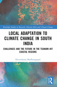 Local Adaptation to Climate Change in South India : Challenges and the Future in the Tsunami-hit Coastal Regions - Devendraraj Madhanagopal