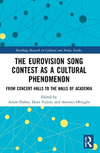 The Eurovision Song Contest as a Cultural Phenomenon : From Concert Halls to the Halls of Academia - Adam Dubin