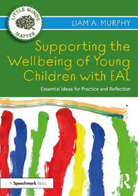 Supporting the Wellbeing of Young Children with EAL : Essential Ideas for Practice and Reflection - Liam A. Murphy