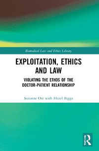 Exploitation, Ethics and Law : Violating the Ethos of the Doctor-Patient Relationship - Suzanne Ost