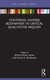 Centering Diverse Bodyminds in Critical Qualitative Inquiry : Developing Traditions in Qualitative Inquiry - Jessica Nina Lester