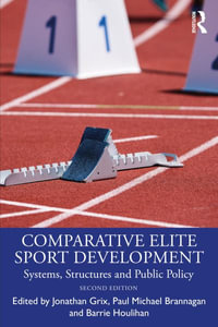 Comparative Elite Sport Development : Systems, Structures and Public Policy - Jonathan Grix