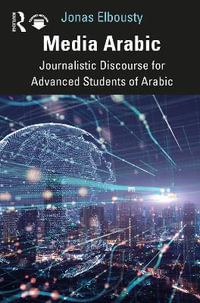 Media Arabic : Journalistic Discourse for Advanced Students of Arabic - Jonas Elbousty