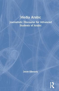 Media Arabic : Journalistic Discourse for Advanced Students of Arabic - Jonas Elbousty