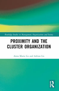 Proximity and the Cluster Organization : Routledge Studies in Management, Organizations and Society - Anna Maria Lis