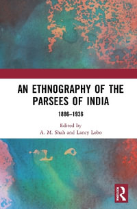 An Ethnography of the Parsees of India : 1886-1936 - A. M. Shah