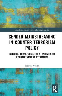 Gender Mainstreaming in Counter-Terrorism Policy : Building Transformative Strategies to Counter Violent Extremism - Jessica White