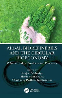 Algal Biorefineries and the Circular Bioeconomy : Algal Products and Processes - Sanjeet Mehariya