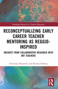 Reconceptualizing Early Career Teacher Mentoring as Reggio-Inspired : Insights from Collaborative Research with Art Teachers - Christina Hanawalt