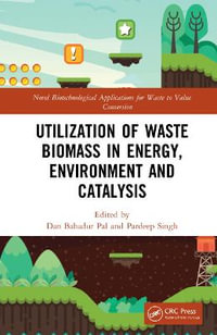 Utilization of Waste Biomass in Energy, Environment and Catalysis : Novel Biotechnological Applications for Waste to Value Conversion - Dan Bahadur Pal