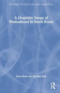 A Linguistic Image of Womanhood in South Korea : Routledge Studies in East Asian Translation - Jieun Kiaer