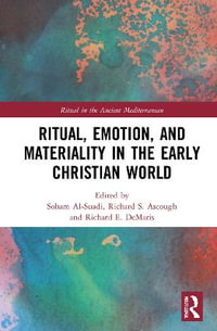 Ritual, Emotion, and Materiality in the Early Christian World : Ritual in the Ancient Mediterranean - Soham Al-Suadi