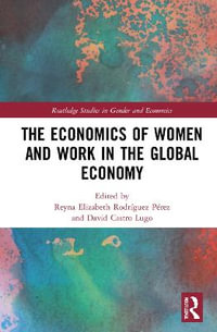 The Economics of Women and Work in the Global Economy : Routledge Studies in Gender and Economics - Reyna Elizabeth Rodriguez Perez