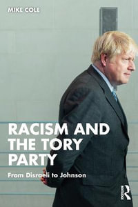 Racism and the Tory Party : From Disraeli to Johnson - Mike Cole