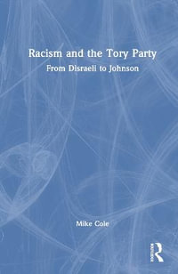 Racism and the Tory Party : From Disraeli to Johnson - Mike Cole