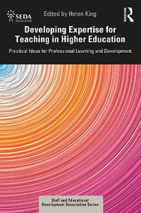 Developing Expertise for Teaching in Higher Education : Practical Ideas for Professional Learning and Development - Helen King