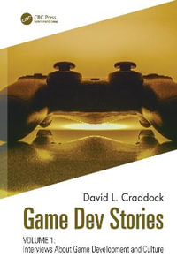 Game Dev Stories Volume 1 : Interviews About Game Development and Culture - David L. Craddock