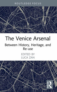 The Venice Arsenal : Between History, Heritage, and Re-use - Luca Zan