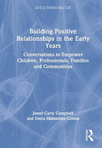 Building Positive Relationships in the Early Years : Conversations to Empower Children, Professionals, Families and Communities - Jamel Carly Campbell