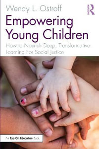 Empowering Young Children : How to Nourish Deep, Transformative Learning For Social Justice - Wendy L. Ostroff