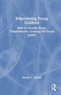 Empowering Young Children : How to Nourish Deep, Transformative Learning For Social Justice - Wendy L. Ostroff