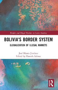 Bolivia's Border System : Globalization of Illegal Markets - JosÃ© Blanes JimÃ©nez