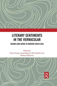 Literary Sentiments in the Vernacular : Gender and Genre in Modern South Asia - Charu Gupta