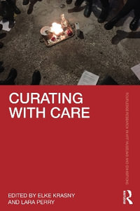 Curating with Care : Routledge Research in Art Museums and Exhibitions - Elke Krasny