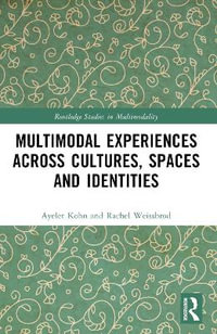 Multimodal Experiences Across Cultures, Spaces and Identities : Routledge Studies in Multimodality - Ayelet Kohn