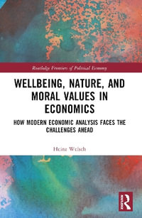 Wellbeing, Nature, and Moral Values in Economics : How Modern Economic Analysis Faces the Challenges Ahead - Heinz Welsch