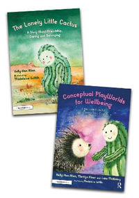 Building Conceptual PlayWorlds for Wellbeing : The Lonely Little Cactus Story Book and Accompanying Resource Book - Kelly-Ann Allen