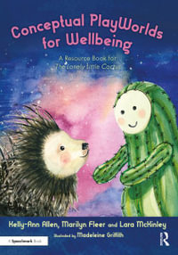 Conceptual Playworlds for Wellbeing : A Resource Book for the Lonely Little Cactus - Kelly-Ann Allen