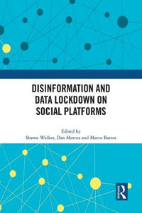 Disinformation and Data Lockdown on Social Platforms - Shawn Walker