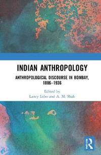 Indian Anthropology : Anthropological Discourse in Bombay, 1886-1936 - Lancy Lobo