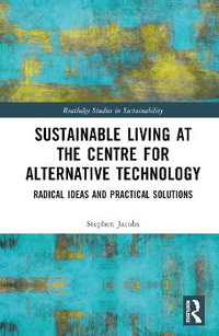 Sustainable Living at the Centre for Alternative Technology : Radical Ideas and Practical Solutions - Stephen Jacobs