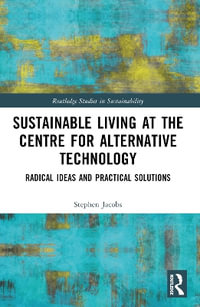 Sustainable Living at the Centre for Alternative Technology : Radical Ideas and Practical Solutions - Stephen Jacobs