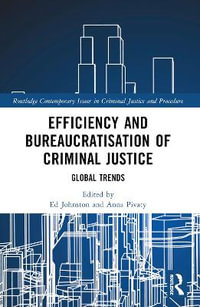 Efficiency and Bureaucratisation of Criminal Justice : Global Trends - Ed Johnston