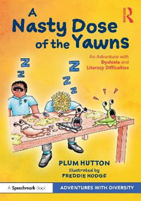 A Nasty Dose of the Yawns : An Adventure with Dyslexia and Literacy Difficulties - Plum Hutton