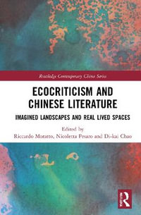 Ecocriticism and Chinese Literature : Imagined Landscapes and Real Lived Spaces - Riccardo Moratto