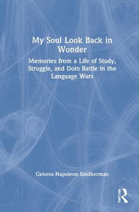 My Soul Look Back in Wonder : Memories from a Life of Study, Struggle, and Doin Battle in the Language Wars - Geneva Napoleon Smitherman