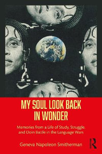 My Soul Look Back in Wonder : Memories from a Life of Study, Struggle, and Doin Battle in the Language Wars - Geneva Napoleon Smitherman